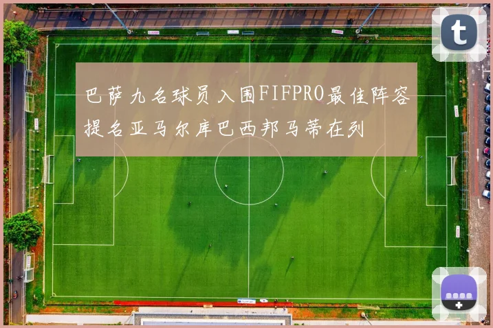 巴萨九名球员入围FIFPRO最佳阵容提名亚马尔库巴西邦马蒂在列