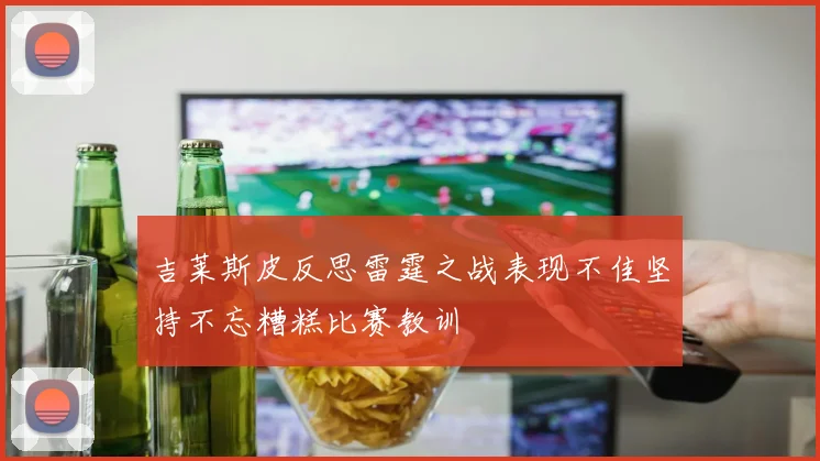 吉莱斯皮反思雷霆之战表现不佳坚持不忘糟糕比赛教训